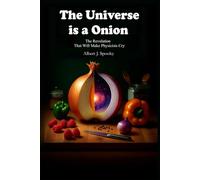 The Universe is an Onion: The Revelation that will make physicists cry