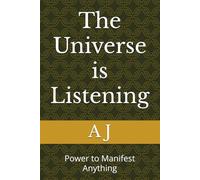 The Universe is Listening: Power to Manifest Anything