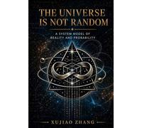 THE UNIVERSE IS NOT RANDOM: A New Theory of Reality, Probability, and the Hidden System Behind Everything