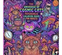 The Universe of Cosmic Cats: Psychedelic Coloring Book for Adults: A High-Vibe Coloring Book for Adult Relaxation and Stress Relief: Featuring Funky Cats and Surreal Scenes