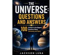 The Universe: Questions and Answers: 100 Answers to the Biggest Questions About Astronomy and Space