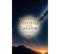 The Universe Testifies to Its Creator: Evidence for God’s Existence Through Observation and the Senses