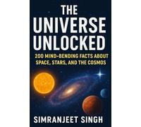 The Universe Unlocked: 200 Mind-Bending Facts About Space, Stars, and the Cosmos