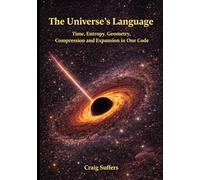 The Universe's Language: Time, Entropy, Geometry, Compression, and Expansion in One Code: 1