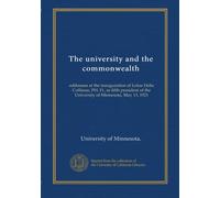 The university and the commonwealth: addresses at the inauguration of Lotus Delta Coffman, PH. D., as fifth president of the University of Minnesota, May 13, 1921
