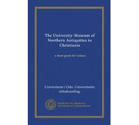 The University-Museum of Northern Antiquities in Christiania (Vol-1): a short guide for visitors