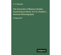 The University of Missouri Studies; Social Science Series. Vol. III, Number I. Assyrian Historiography: in large print