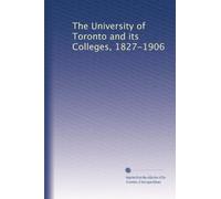 The University of Toronto and its Colleges, 1827-1906