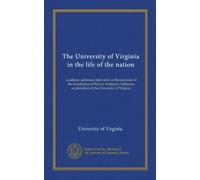 The University of Virginia in the life of the nation: academic addresses delivered on the occasion of the installation of Edwin Anderson Alderman as president of the University of Virginia