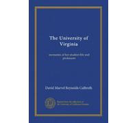The University of Virginia: memories of her student-life and professors