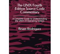 The UNIX Fourth Edition Source Code Commentary: A Complete Guide to Understanding the UNIX v4 Operating System