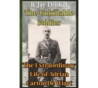 The Unkillable Soldier: The Extraordinary Life of Adrian Carton De Wiart (Icons of Defiance)