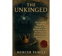 The Unkinged: The Unsolved Murder of Edward V and Richard of York, The Princes in the Tower, Royal England’s Darkest Inheritance