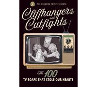 The Unknown Critic Presents: Cliffhangers and Catfights - The 100 TV Soap Operas That Stole Our Hearts (The Chronicles of the Unknown Critic)