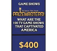 The Unknown Critic Presents: Prizemasters! What Are the 100 TV Game Shows That Captivated America (The Chronicles of the Unknown Critic)