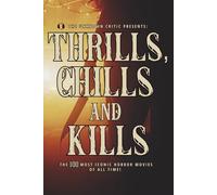 The Unknown Critic Presents: Thrills, Chills and Kills: The 100 Most Iconic Horror Movies of All Time! (The Chronicles of the Unknown Critic)