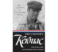 The Unknown Kerouac (LOA #283): Rare, Unpublished & Newly Translated Writings: 4 (Library of America Jack Kerouac Edition)