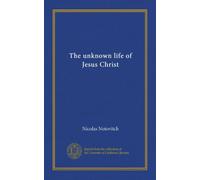 The unknown life of Jesus Christ