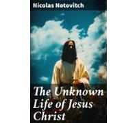 The Unknown Life Of Jesus Christ (ebook)