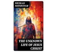 The Unknown Life Of Jesus Christ (ebook)