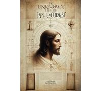 The Unknown Life of Jesus Christ (Revealing the Untold Story): The Untold Story of Jesus Christ Beyond the Gospels Unveiling the Veiled: The Hidden Story of Jesus Christ