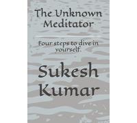 The Unknown Meditator: Four steps to dive in yourself.