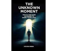 The Unknown Moment: Win In The Dark In Order To Shine Your Light (Building Champions)