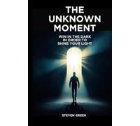 The Unknown Moment: Win In The Dark In Order To Shine Your Light (Building Champions)