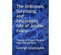 The Unknown, Surprising, and Fascinating Life of Jupiter Evans:: Thomas Jefferson's Personal Valet Tells His Story