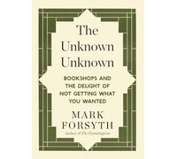 The Unknown Unknown: Bookshops and the delight of not getting what you wanted