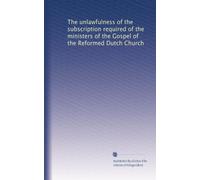 The unlawfulness of the subscription required of the ministers of the Gospel of the Reformed Dutch Church