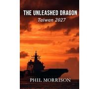 THE UNLEASHED DRAGON Taiwan 2027: what remains of a victory when the island refuses to be subdued?