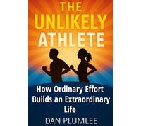 The Unlikely Athlete: How Ordinary Effort Builds an Extraordinary Life (The Long Run of Life Series)