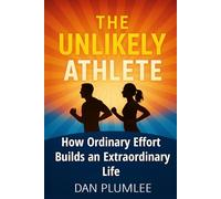 The Unlikely Athlete: How Ordinary Effort Builds an Extraordinary Life (The Long Run of Life Series)