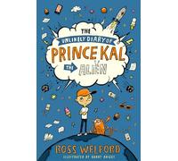 The Unlikely Diary of Prince Kal the Alien: The first book in a hilarious new diary series from the bestselling author of Time Travelling With a Hamster