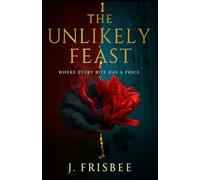 The Unlikely Feast: Where every bite has a price (The Unlikely Trilogy)