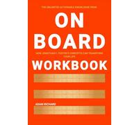 The Unlimited Actionable Knowledge from On Board Workbook: How Jonathan F. Foster’s Concepts Can Transform Your Life