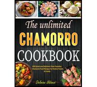 The unlimited Chamorro Cookbook: 100 Quick and Delicious From Favorites Chamorro Food Recipes for Festive Feasts & Family