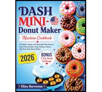 The unlimited Dash Mini Donut Maker Machine Cookbook: 110 Quick, Simple, and Delectable Mini Donut & Sweet Treat Recipes: Enjoy Baking at Home with Your Dash Donut Maker