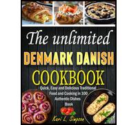 The unlimited Denmark Danish Cookbook: Quick, Easy and Delicious Traditional Food and Cooking in 100 Authentic Dishes Book