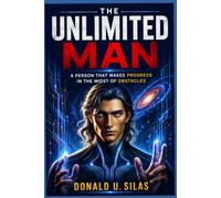 THE UNLIMITED MAN: A PERSON THAT MAKES PROGRESS IN THE MIDST OF OBSTABCLES: 1 (UNLEASHING THE DIVINE IN HUMANS)