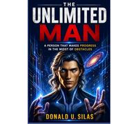 THE UNLIMITED MAN: A PERSON THAT MAKES PROGRESS IN THE MIDST OF OBSTABCLES (UNLEASHING THE DIVINE IN HUMANS)