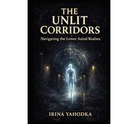 The Unlit Corridors: Navigating the Lower Astral Realms and Shadow Planes (Astral Threshold Series)