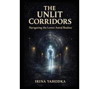 The Unlit Corridors: Navigating the Lower Astral Realms and Shadow Planes (Astral Threshold Series)