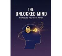 The Unlocked Mind: Harnessing Your Inner Power