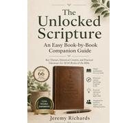 The Unlocked Scripture: An Easy Book-by-Book Companion Guide. Key Themes, Historical Context, and Practical Takeaways for All 66 Books of the Bible