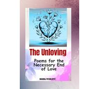 THE UNLOVING: POEMS FOR THE NECESSARY END OF LOVE