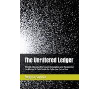 The Unﬁltered Ledger: Whistle-Blowing the Cosmic Simulation and Reclaiming the Mother A Field Guide for Collective Extraction (The Unveiled Scroll)