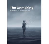 The Unmaking: A Memoir Of Profound Loss
