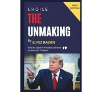THE UNMAKING: How the Imperial Presidency Became an American Tradition and What Trump Revealed About Our Broken Republic
